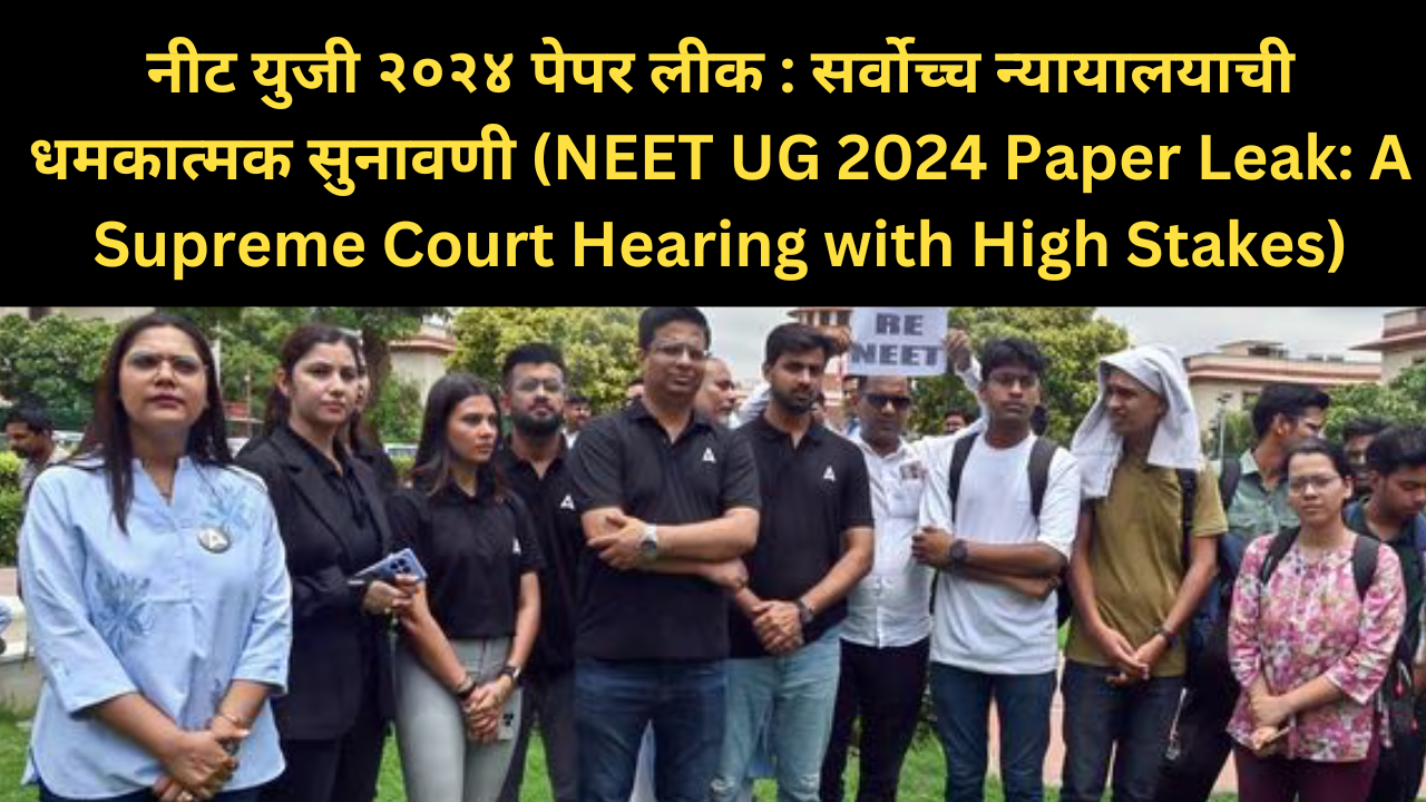 नीट युजी २०२४ पेपर लीक : सर्वोच्च न्यायालयाची धमकात्मक सुनावणी (NEET UG 2024 Paper Leak: A Supreme Court Hearing with High Stakes)